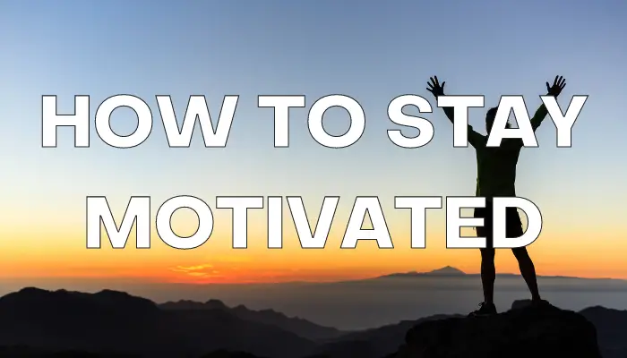 how to stay motivated 6 simple ways