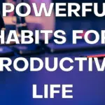 7 Powerful Habits for Productive Life