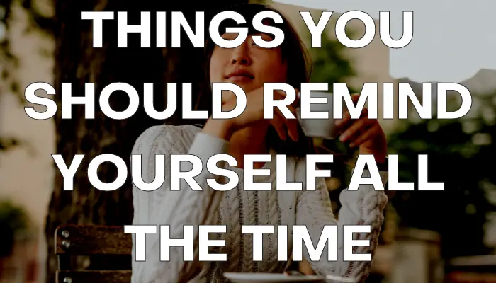 Things You Should Remind Yourself All The Time